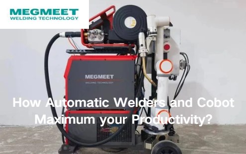 How Automatic Welders and Cobot Maximum your Productivity.jpg